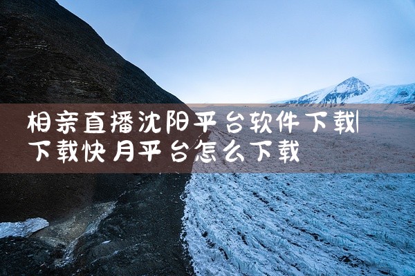 相亲直播沈阳平台软件下载