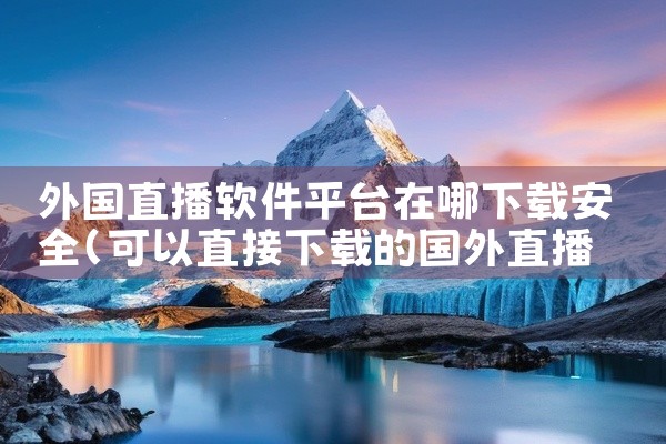 外国直播软件平台在哪下载安全