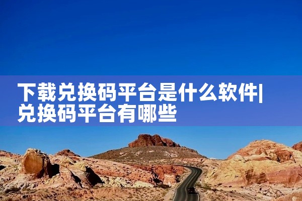 下载兑换码平台是什么软件